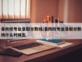 各院校专业录取分数线/各院校专业录取分数线什么时候出
