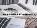 上海公布最新疫情(上海公布最新疫情区域)