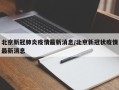 北京新冠肺炎疫情最新消息/北京新冠状疫情最新消息