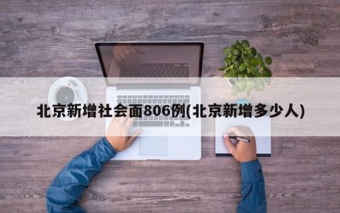 北京新增社会面806例(北京新增多少人)